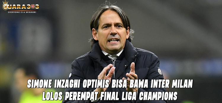 Simone Inzaghi Optimis Bisa Bawa Inter Milan Lolos Perempat Final Liga Champions