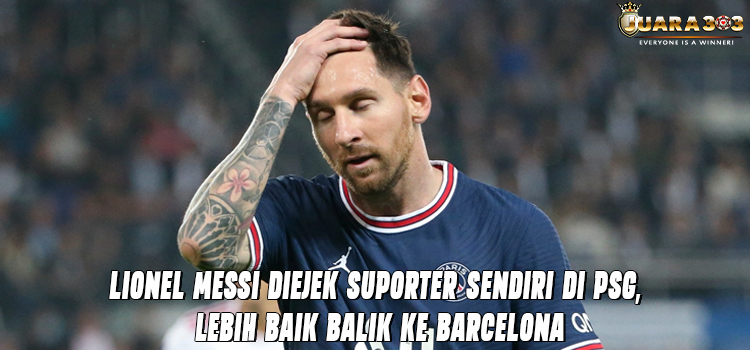 Lionel Messi Diejek Suporter Sendiri di PSG, Lebih Baik Balik ke Barcelona